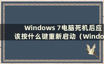 Windows 7电脑死机后应该按什么键重新启动（Windows 7电脑死机后重新启动的快捷键）